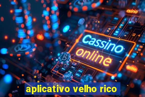 aplicativo velho rico